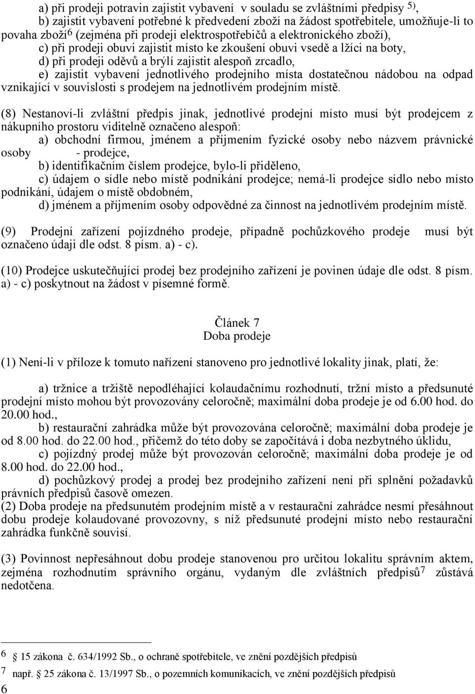 vybavení jednotlivého prodejního místa dostatečnou nádobou na odpad vznikající v souvislosti s prodejem na jednotlivém prodejním místě.