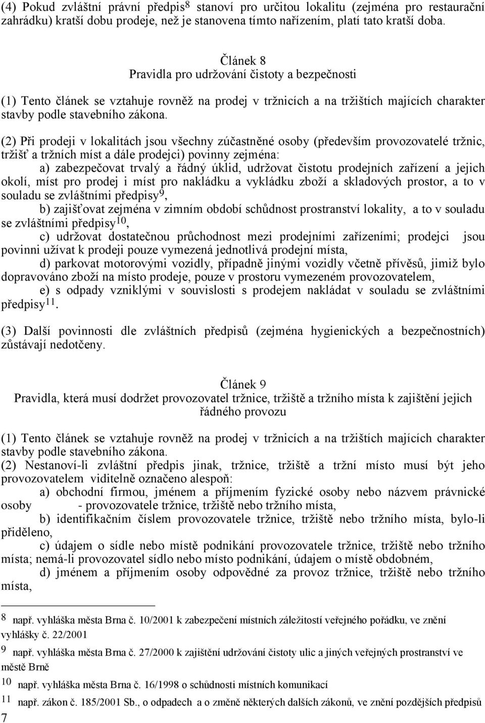 (2) Při prodeji v lokalitách jsou všechny zúčastněné osoby (především provozovatelé tržnic, tržišť a tržních míst a dále prodejci) povinny zejména: a) zabezpečovat trvalý a řádný úklid, udržovat