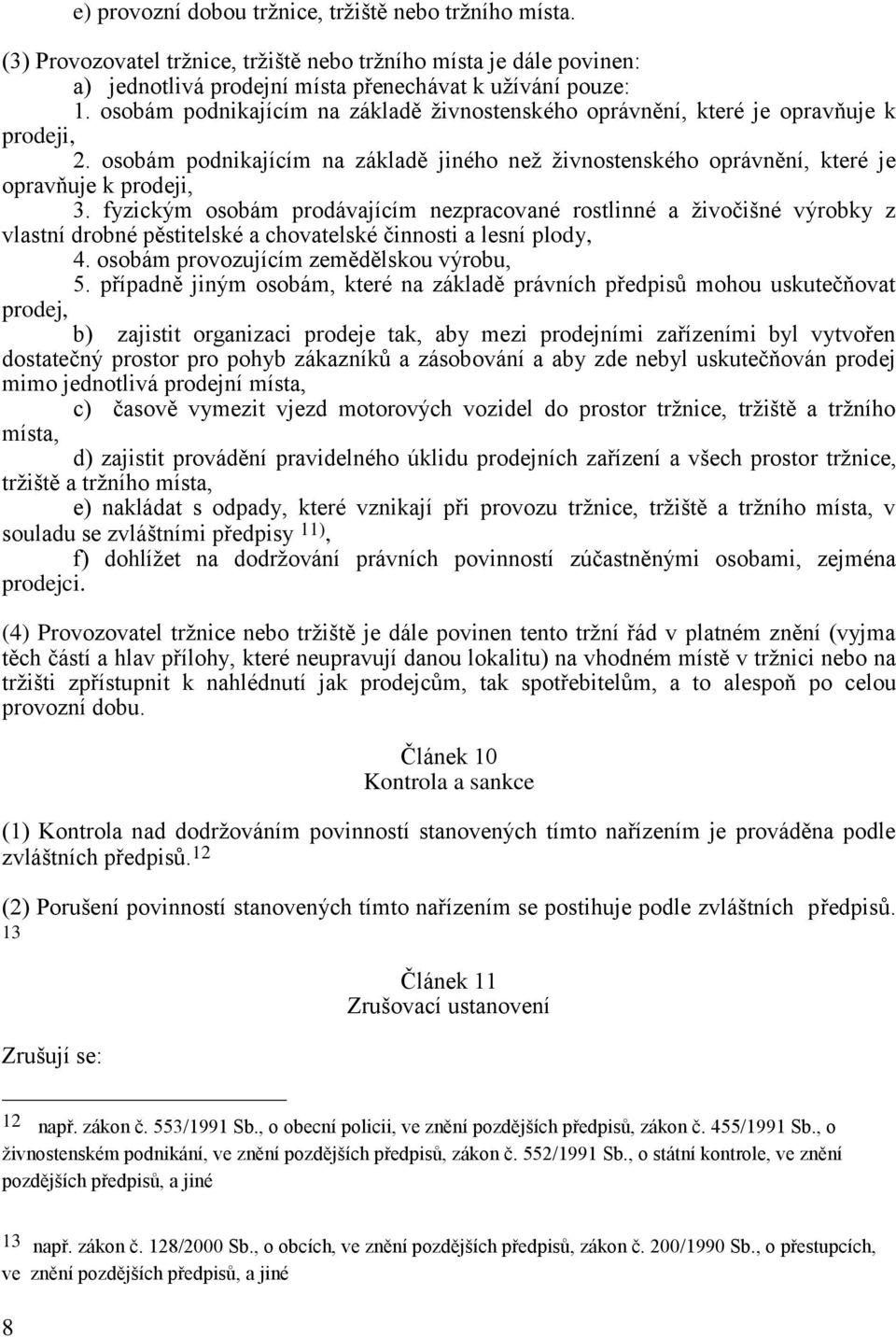 fyzickým osobám prodávajícím nezpracované rostlinné a živočišné výrobky z vlastní drobné pěstitelské a chovatelské činnosti a lesní plody, 4. osobám provozujícím zemědělskou výrobu, 5.