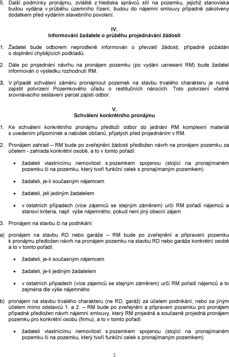 Dále po projednání návrhu na pronájem pozemku (po vydání usnesení RM) bude žadatel informován o výsledku rozhodnutí RM. 3.