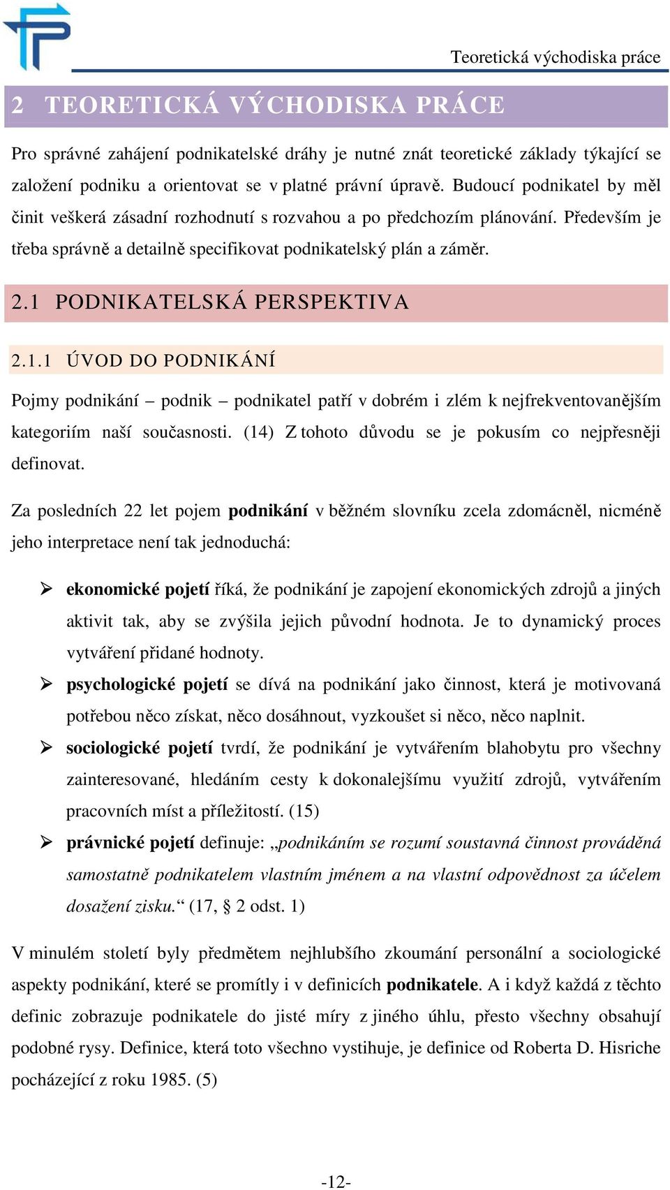 1 PODNIKATELSKÁ PERSPEKTIVA 2.1.1 ÚVOD DO PODNIKÁNÍ Pojmy podnikání podnik podnikatel patří v dobrém i zlém k nejfrekventovanějším kategoriím naší současnosti.