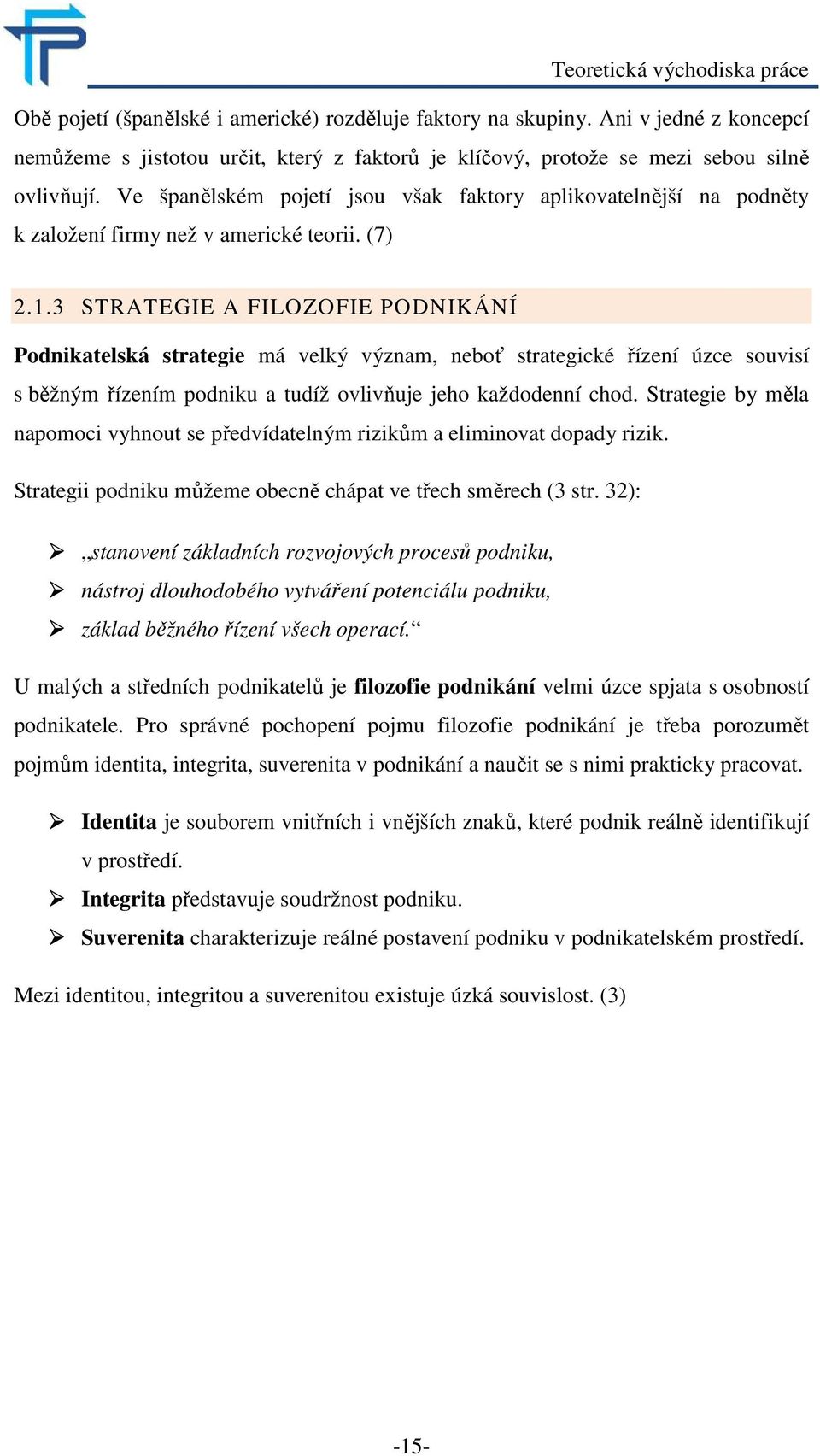 Ve španělském pojetí jsou však faktory aplikovatelnější na podněty k založení firmy než v americké teorii. (7) 2.1.