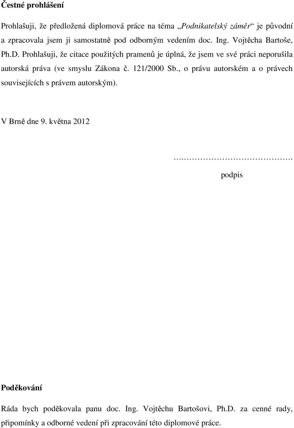 , o právu autorském a o právech souvisejících s právem autorským). V Brně dne 9. května 2012.. podpis Poděkování Ráda bych poděkovala panu doc. Ing.