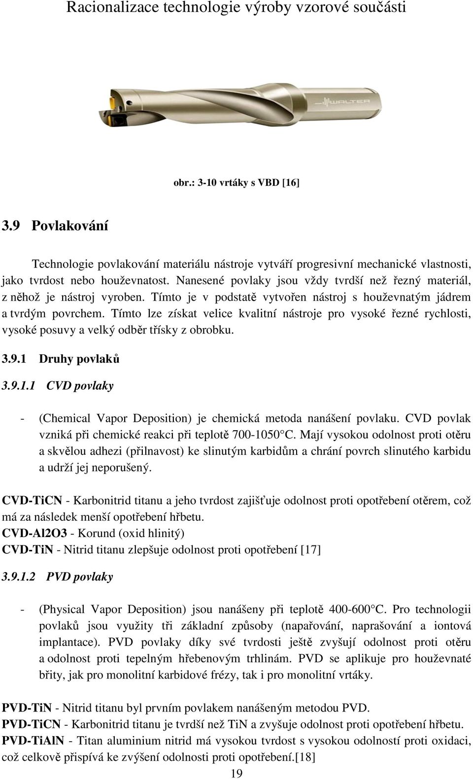 Tímto lze získat velice kvalitní nástroje pro vysoké řezné rychlosti, vysoké posuvy a velký odběr třísky z obrobku. 3.9.1 