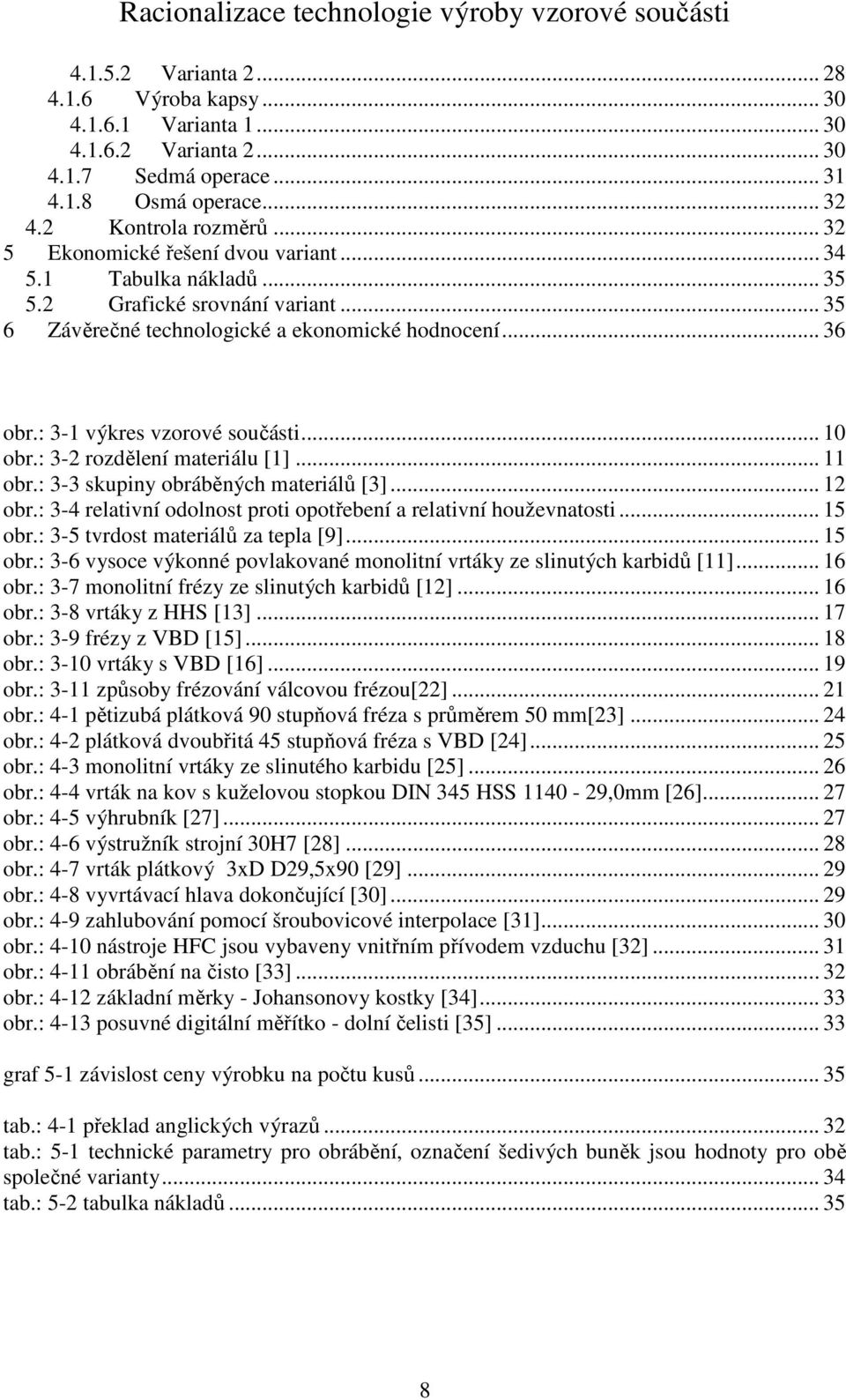 .. 10 obr.: 3-2 rozdělení materiálu [1]... 11 obr.: 3-3 skupiny obráběných materiálů [3]... 12 obr.: 3-4 relativní odolnost proti opotřebení a relativní houževnatosti... 15 obr.