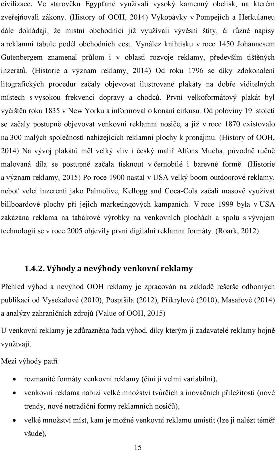 Vynález knihtisku v roce 1450 Johannesem Gutenbergem znamenal průlom i v oblasti rozvoje reklamy, především tištěných inzerátů.