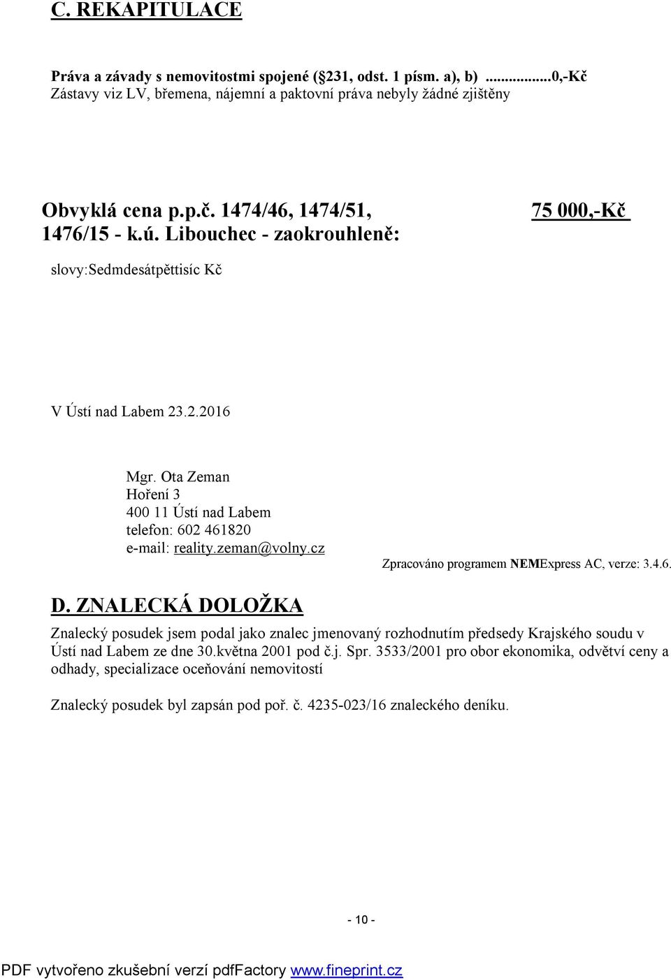 cz Zpracováno programem NEMExpress AC, verze: 3.4.6. D. ZNALECKÁ DOLOŽKA Znalecký posudek jsem podal jako znalec jmenovaný rozhodnutím předsedy Krajského soudu v Ústí nad Labem ze dne 30.