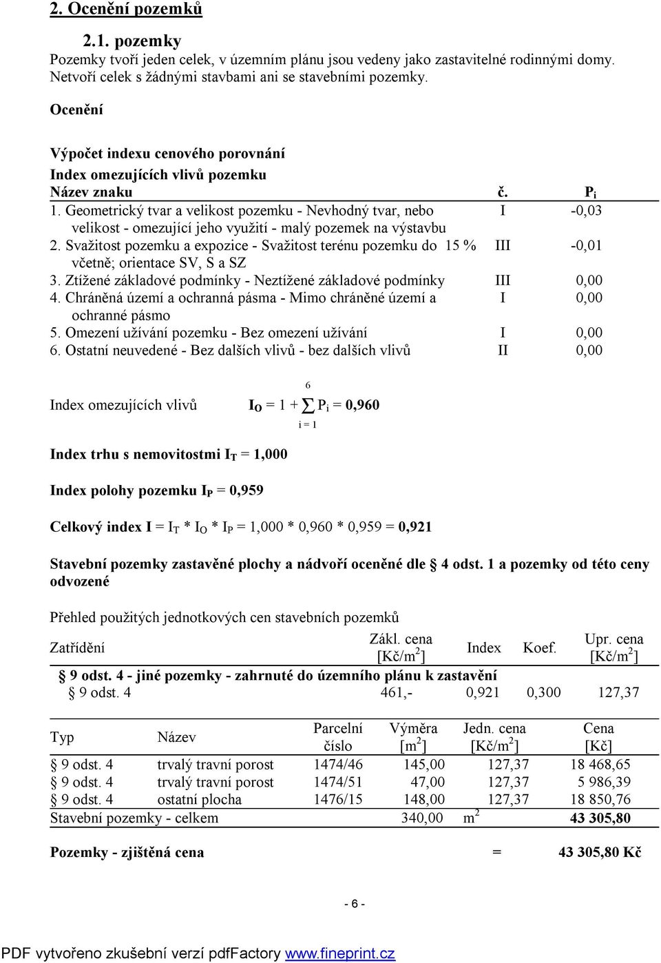 Geometrický tvar a velikost pozemku - Nevhodný tvar, nebo I -0,03 velikost - omezující jeho využití - malý pozemek na výstavbu 2.