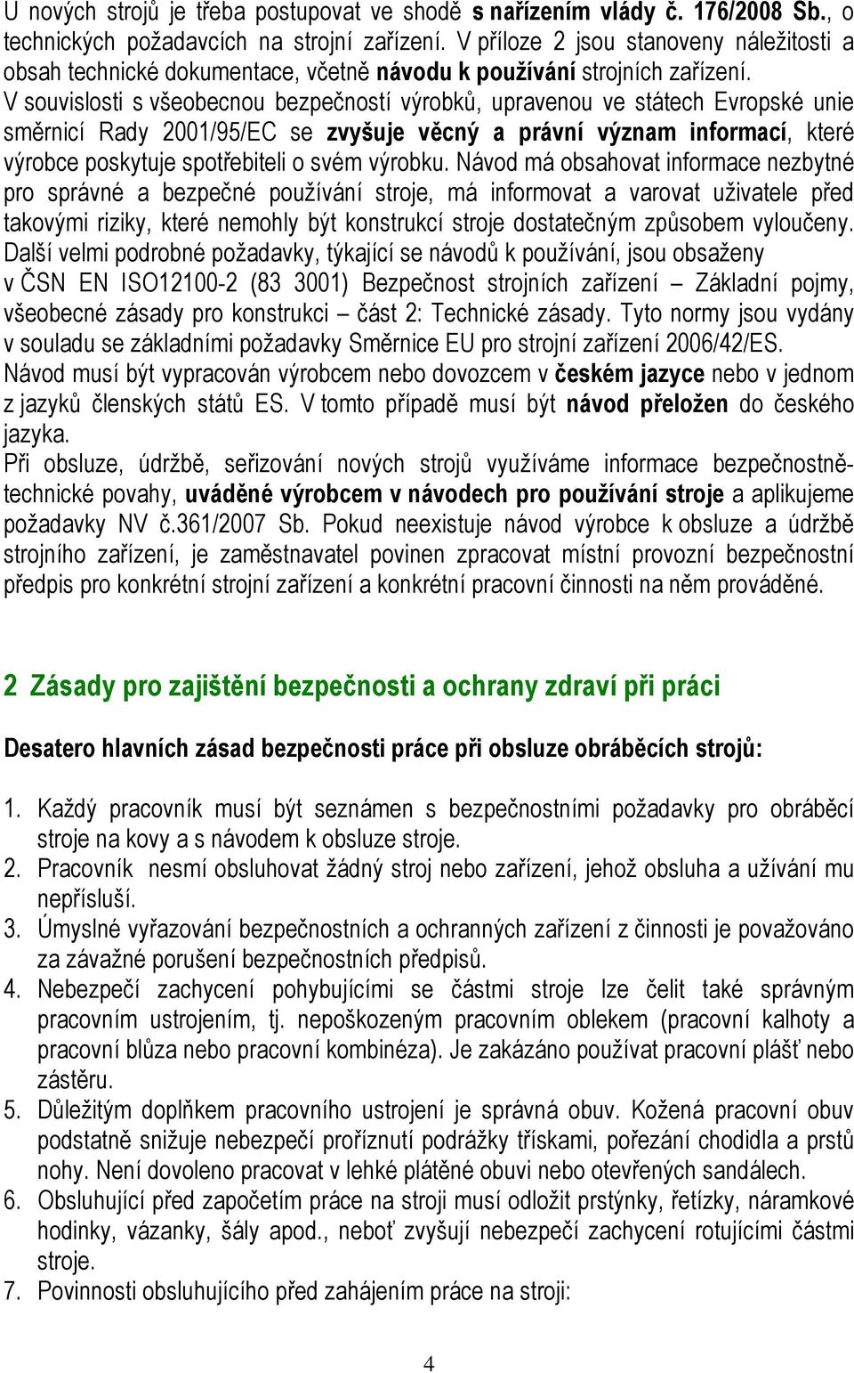 V souvislosti s všeobecnou bezpečností výrobků, upravenou ve státech Evropské unie směrnicí Rady 2001/95/EC se zvyšuje věcný a právní význam informací, které výrobce poskytuje spotřebiteli o svém