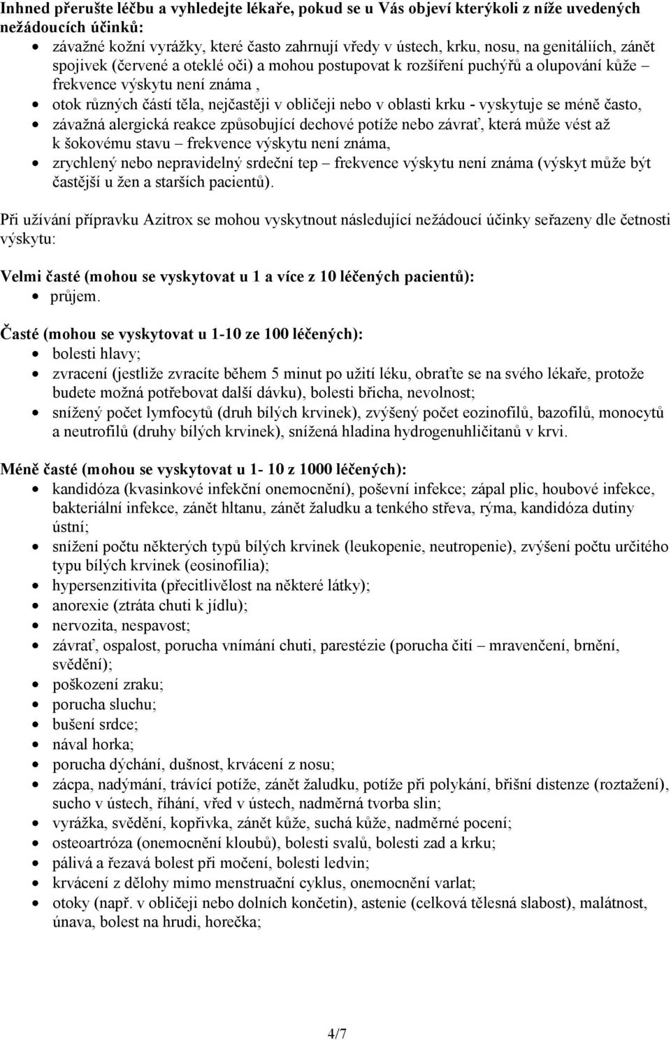 vyskytuje se méně často, závažná alergická reakce způsobující dechové potíže nebo závrať, která může vést až k šokovému stavu frekvence výskytu není známa, zrychlený nebo nepravidelný srdeční tep