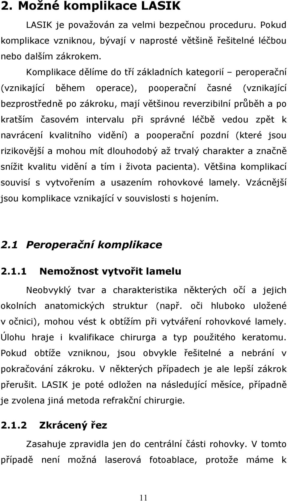 intervalu při správné léčbě vedou zpět k navrácení kvalitního vidění) a pooperační pozdní (které jsou rizikovější a mohou mít dlouhodobý až trvalý charakter a značně snížit kvalitu vidění a tím i