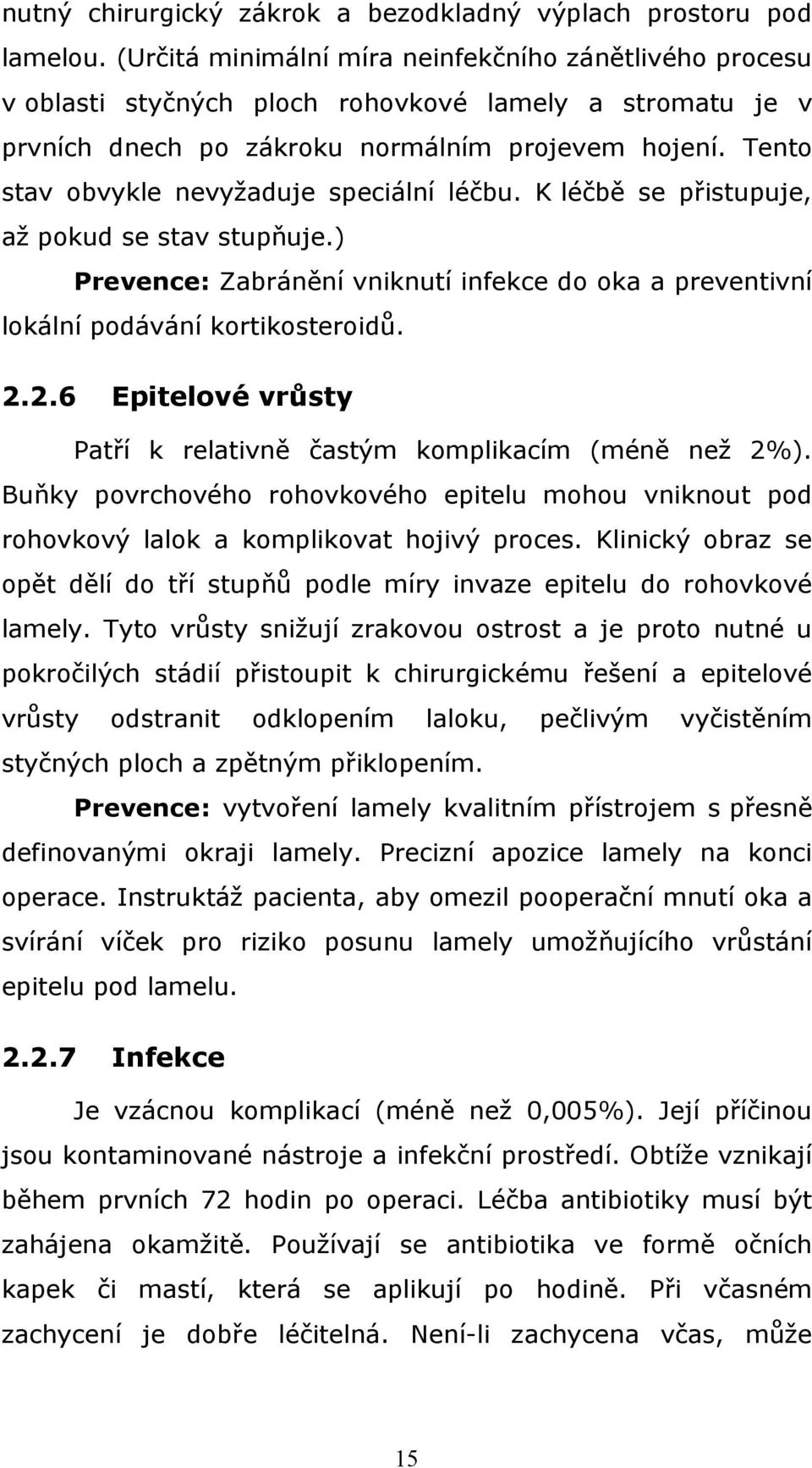 Tento stav obvykle nevyžaduje speciální léčbu. K léčbě se přistupuje, až pokud se stav stupňuje.) Prevence: Zabránění vniknutí infekce do oka a preventivní lokální podávání kortikosteroidů. 2.