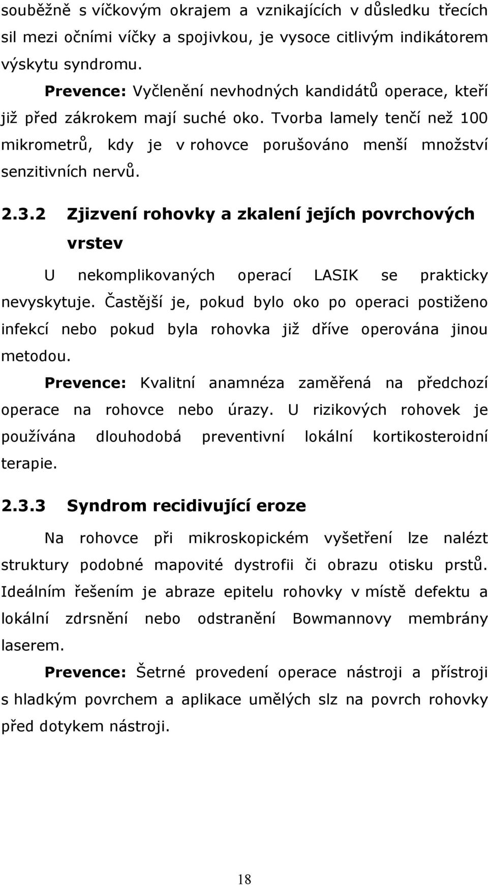 2 Zjizvení rohovky a zkalení jejích povrchových vrstev U nekomplikovaných operací LASIK se prakticky nevyskytuje.