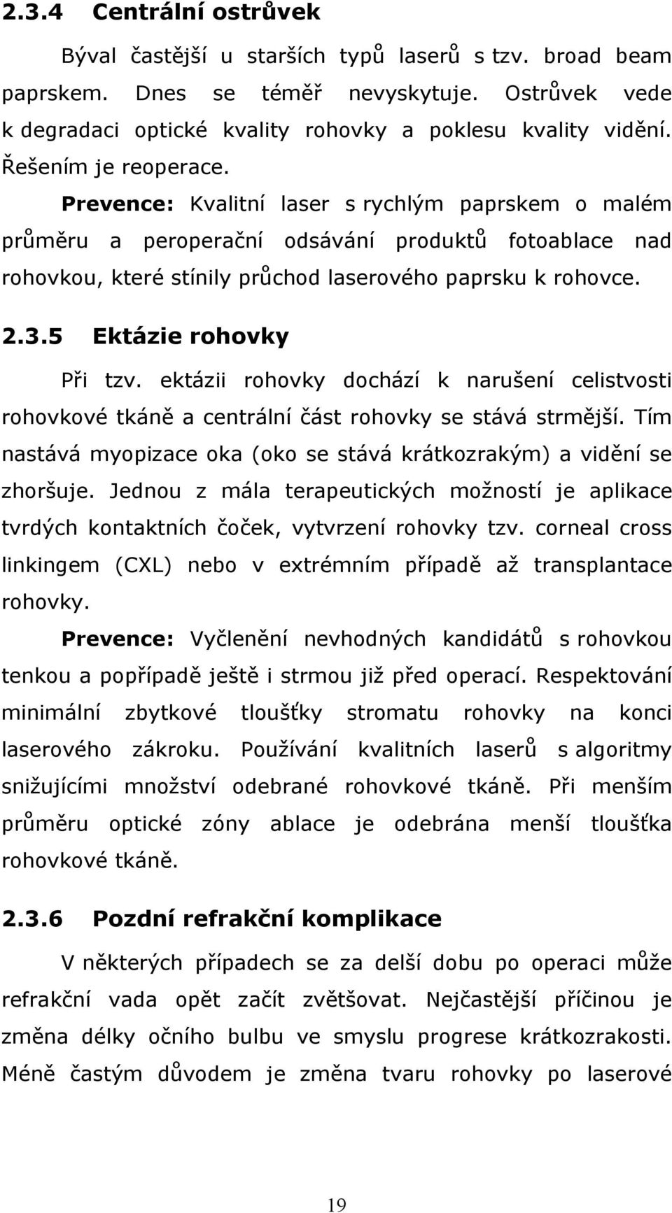 5 Ektázie rohovky Při tzv. ektázii rohovky dochází k narušení celistvosti rohovkové tkáně a centrální část rohovky se stává strmější.