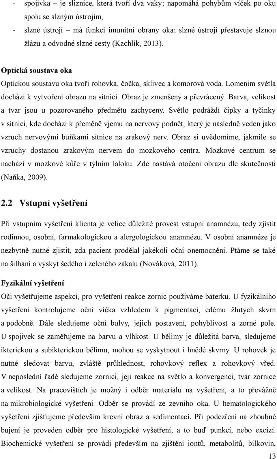 Obraz je zmenšený a převrácený. Barva, velikost a tvar jsou u pozorovaného předmětu zachyceny.