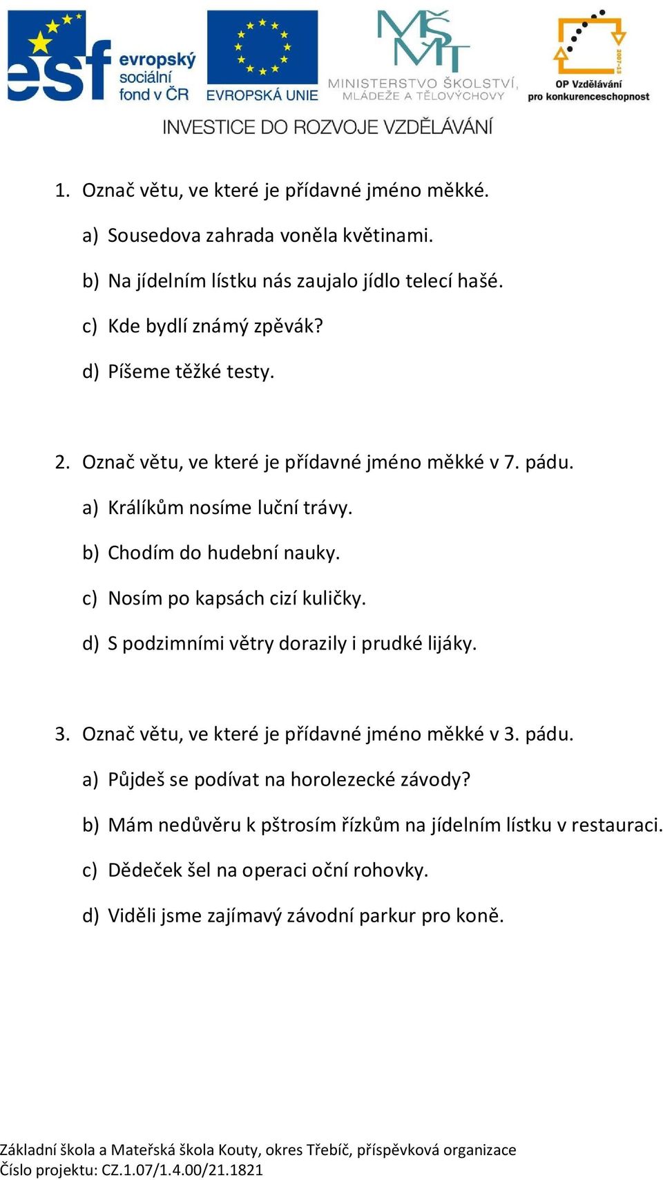 b) Chodím do hudební nauky. c) Nosím po kapsách cizí kuli ky. d) S podzimními v try dorazily i prudké lijáky. 3. Ozna v tu, ve které je p ídavné jméno m kké v 3.