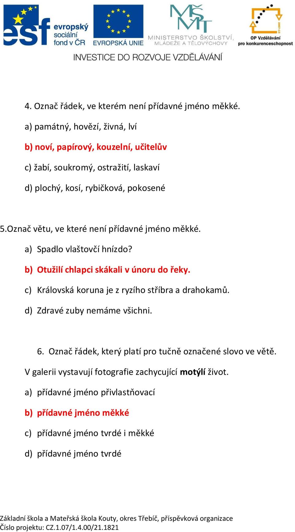 Ozna v tu, ve které není p ídavné jméno m kké. a) Spadlo vlaštov í hnízdo? b) Otužilí chlapci skákali v únoru do eky.