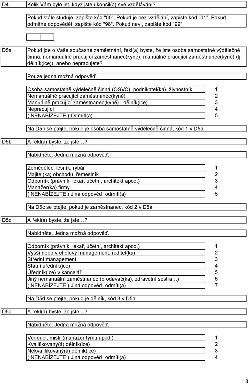 Da Pokud jde o Vaše současné zaměstnání, řekl(a) byste, že jste osoba samostatně výdělečně činná, nemanuálně pracující zaměstnanec(kyně), manuálně pracující zaměstnanec(kyně) (tj.