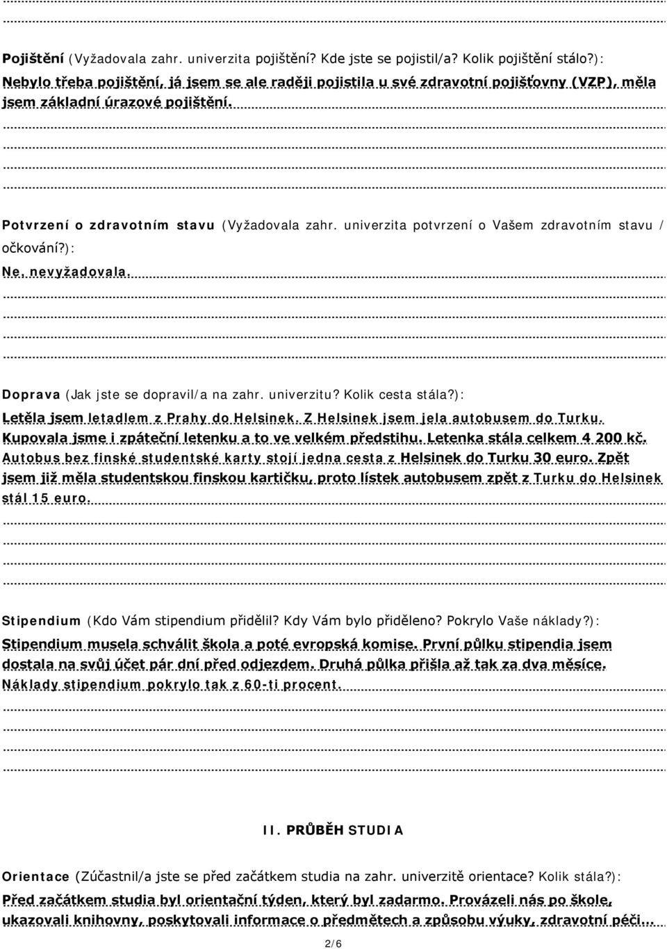 univerzita potvrzení o Vašem zdravotním stavu / očkování?): Ne, nevyžadovala. Doprava (Jak jste se dopravil/a na zahr. univerzitu? Kolik cesta stála?): Letěla jsem letadlem z Prahy do Helsinek.