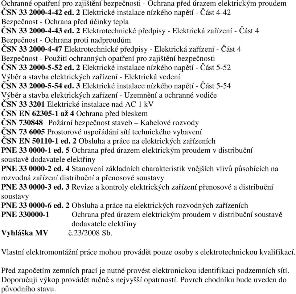 2 Elektrotechnické předpisy - Elektrická zařízení - Část 4 Bezpečnost - Ochrana proti nadproudům ČSN 33 2000-4-47 Elektrotechnické předpisy - Elektrická zařízení - Část 4 Bezpečnost - Použití