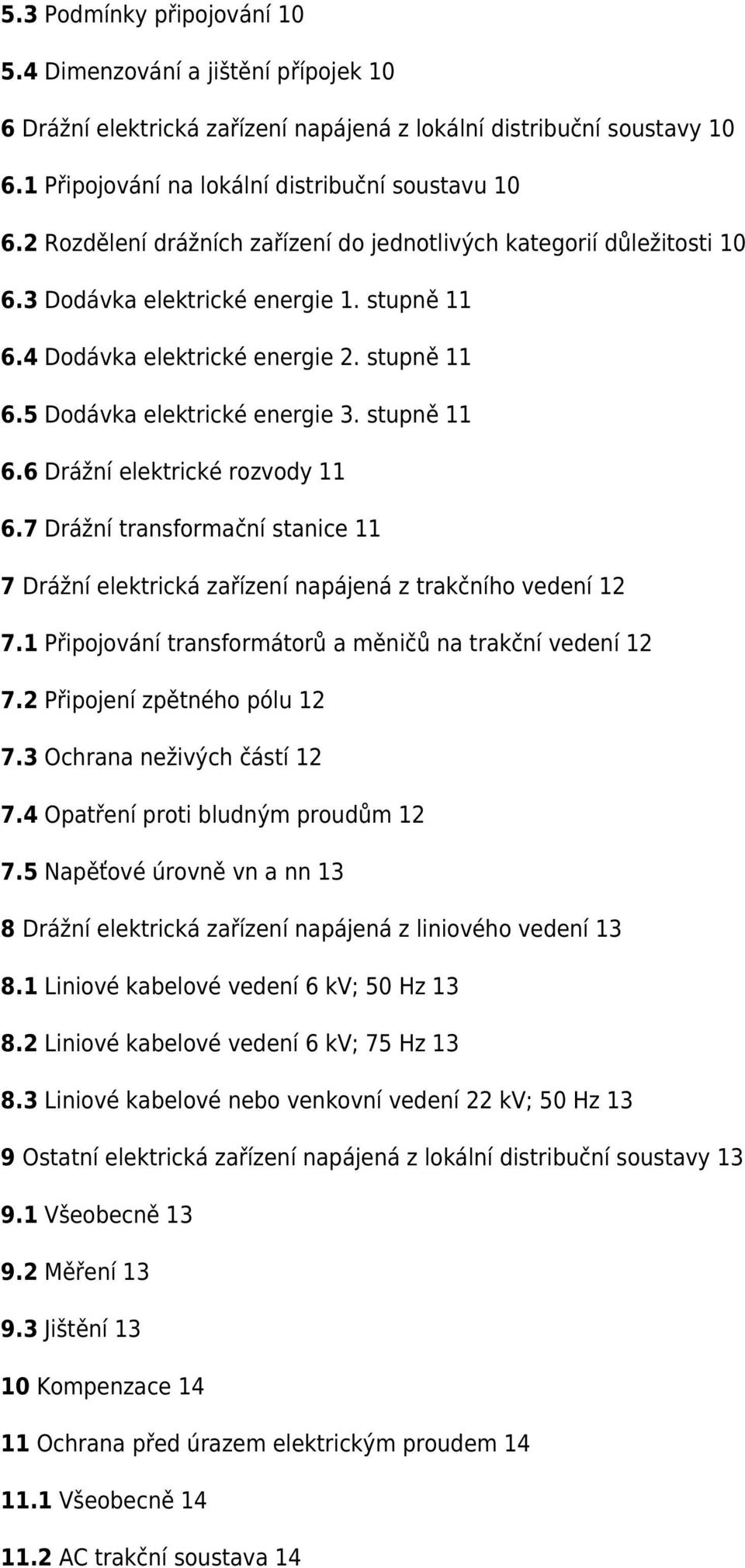 stupně 11 6.6 Drážní elektrické rozvody 11 6.7 Drážní transformační stanice 11 7 Drážní elektrická zařízení napájená z trakčního vedení 12 7.