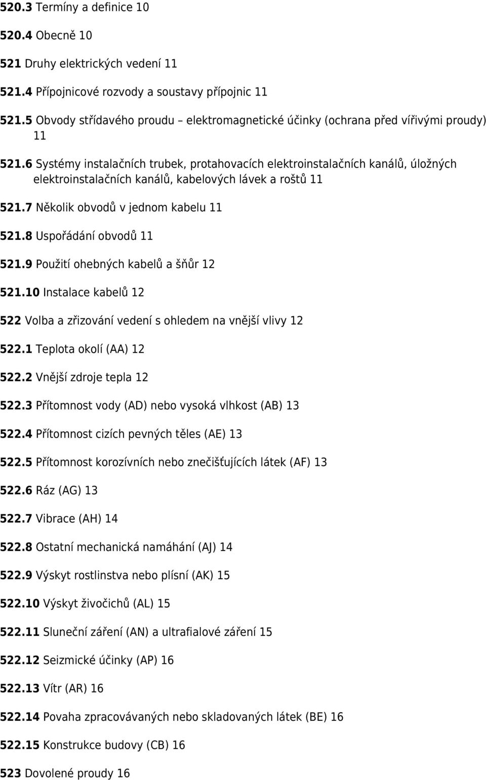 6 Systémy instalačních trubek, protahovacích elektroinstalačních kanálů, úložných elektroinstalačních kanálů, kabelových lávek a roštů 11 521.7 Několik obvodů v jednom kabelu 11 521.