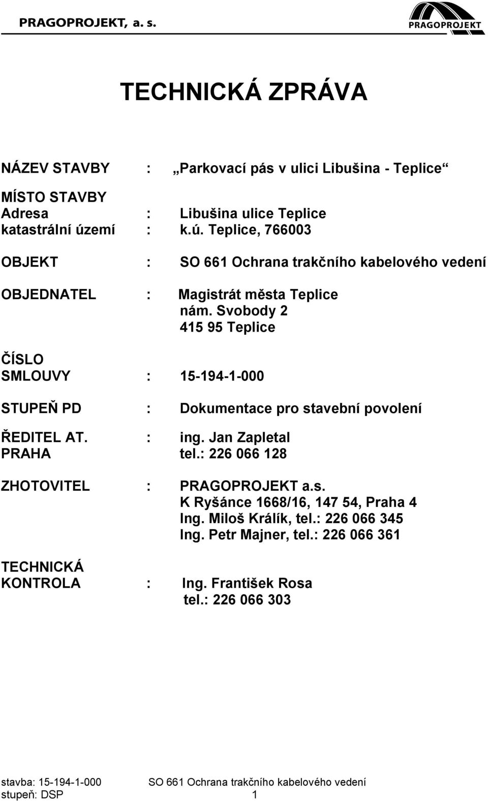 Svobody 2 415 95 Teplice ČÍSLO SMLOUVY : 15-194-1-000 STUPEŇ PD : Dokumentace pro stavební povolení ŘEDITEL AT. : ing. Jan Zapletal PRAHA tel.