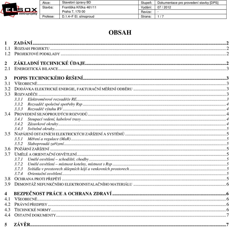 .. 4 3.3.3 Rozvaděč výtahu RV... 4 3.4 PROVEDENÍ SILNOPROUDÝCH ROZVODŮ... 4 3.4.1 Stoupací vedení, kabelové trasy... 4 3.4.2 Zásuvkové okruhy... 4 3.4.3 Světelné okruhy... 5 3.