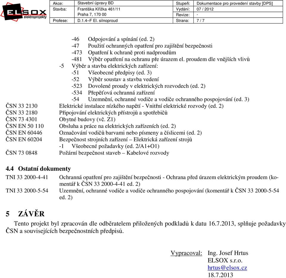 proudem dle vnějších vlivů -5 Výběr a stavba elektrických zařízení: -51 Všeobecné předpisy (ed. 3) -52 Výběr soustav a stavba vedení -523 Dovolené proudy v elektrických rozvodech (ed.