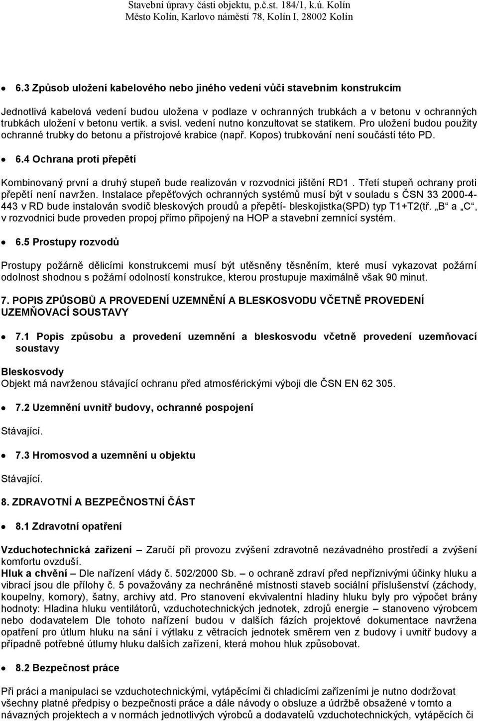 4 Ochrana proti přepětí Kombinovaný první a druhý stupeň bude realizován v rozvodnici jištění RD1. Třetí stupeň ochrany proti přepětí není navržen.