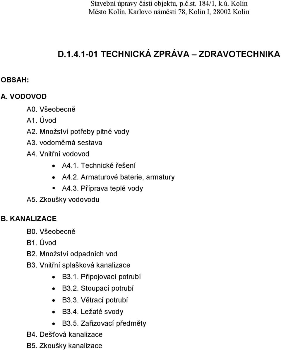 Zkoušky vodovodu B. KANALIZACE B0. Všeobecně B1. Úvod B2. Množství odpadních vod B3. Vnitřní splašková kanalizace B3.1. Připojovací potrubí B3.