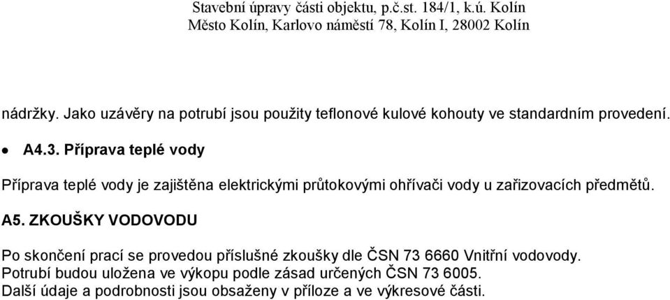 předmětů. A5. ZKOUŠKY VODOVODU Po skončení prací se provedou příslušné zkoušky dle ČSN 73 6660 Vnitřní vodovody.