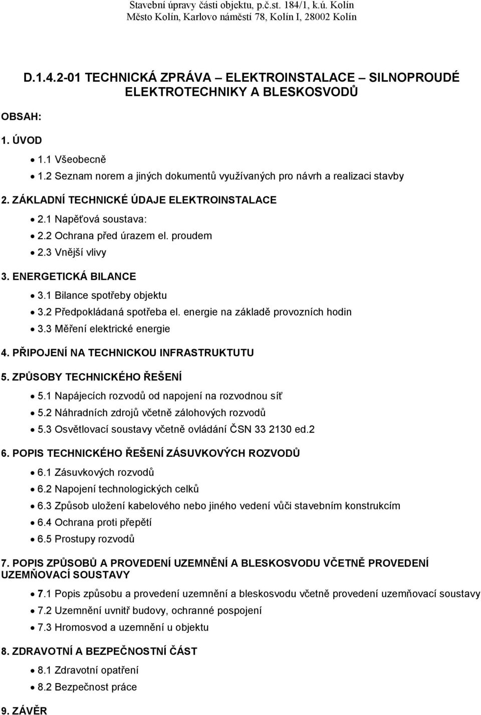 energie na základě provozních hodin 3.3 Měření elektrické energie 4. PŘIPOJENÍ NA TECHNICKOU INFRASTRUKTUTU 5. ZPŮSOBY TECHNICKÉHO ŘEŠENÍ 5.1 Napájecích rozvodů od napojení na rozvodnou síť 5.