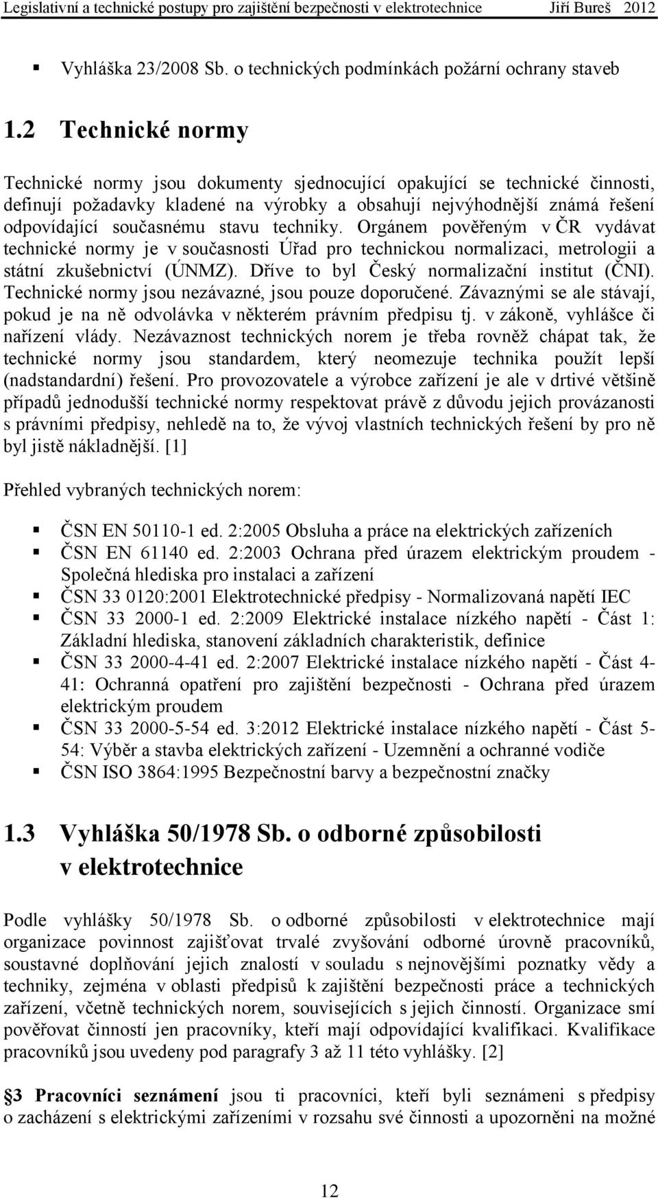 stavu techniky. Orgánem pověřeným v ČR vydávat technické normy je v současnosti Úřad pro technickou normalizaci, metrologii a státní zkušebnictví (ÚNMZ).