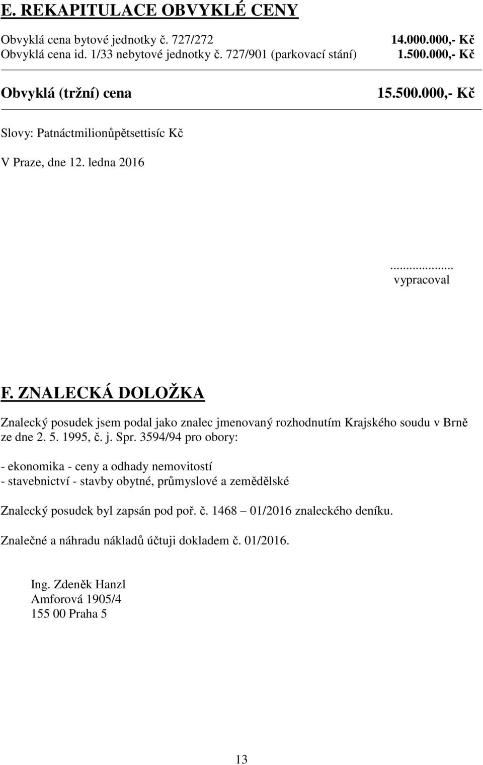 ZNALECKÁ DOLOŽKA Znalecký posudek jsem podal jako znalec jmenovaný rozhodnutím Krajského soudu v Brně ze dne 2. 5. 1995, č. j. Spr.