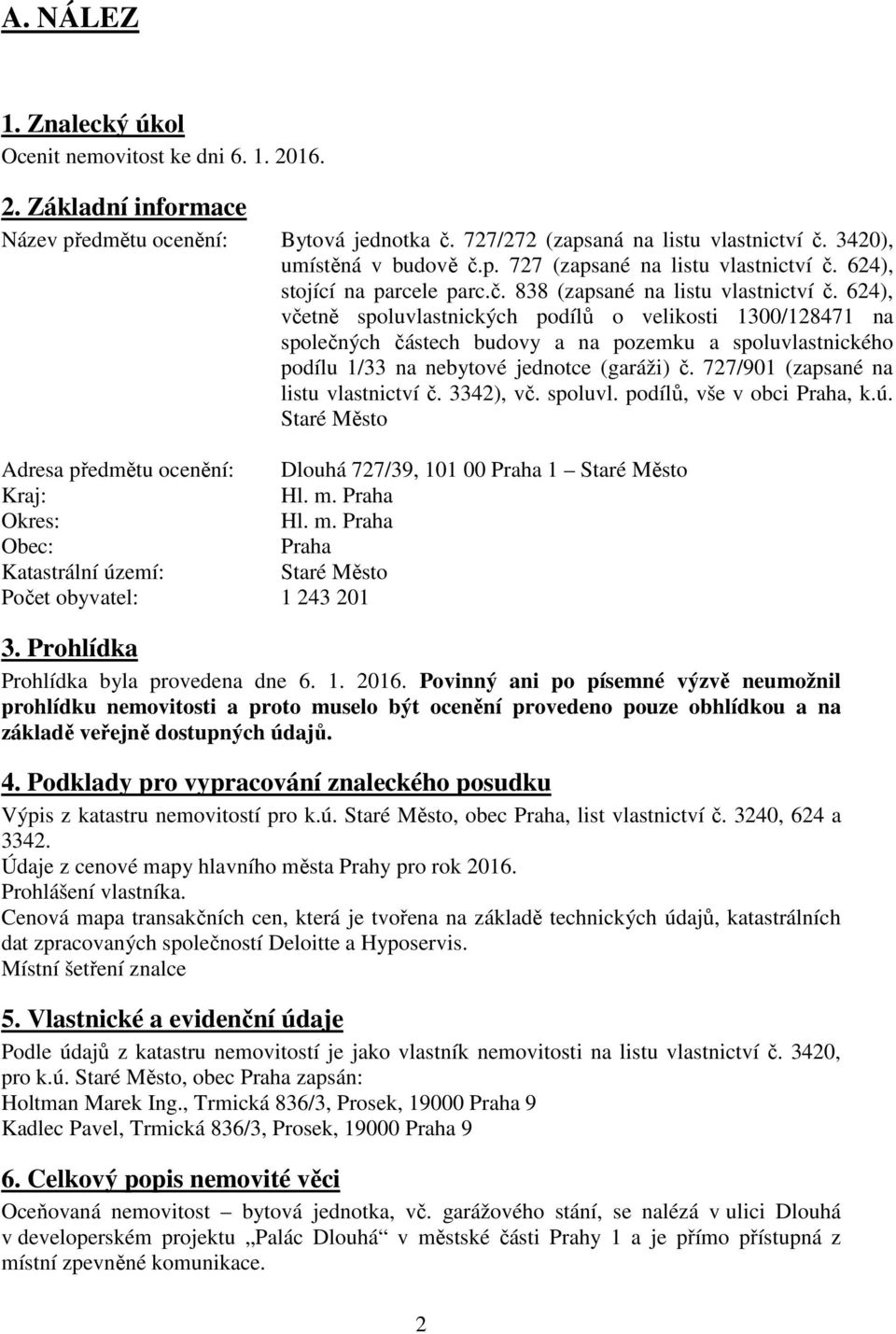 624), včetně spoluvlastnických podílů o velikosti 1300/128471 na společných částech budovy a na pozemku a spoluvlastnického podílu 1/33 na nebytové jednotce (garáži) č.