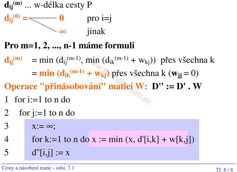 (m-1) ik + w kj ) přes všechna k (w jj = ) Operace "přinásobování" maticí W: D'' := D'.
