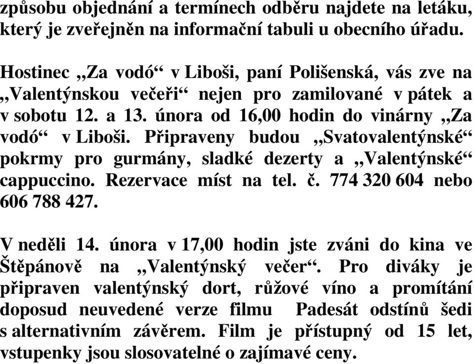 Připraveny budou Svatovalentýnské pokrmy pro gurmány, sladké dezerty a Valentýnské cappuccino. Rezervace míst na tel. č. 774 320 604 nebo 606 788 427. V neděli 14.