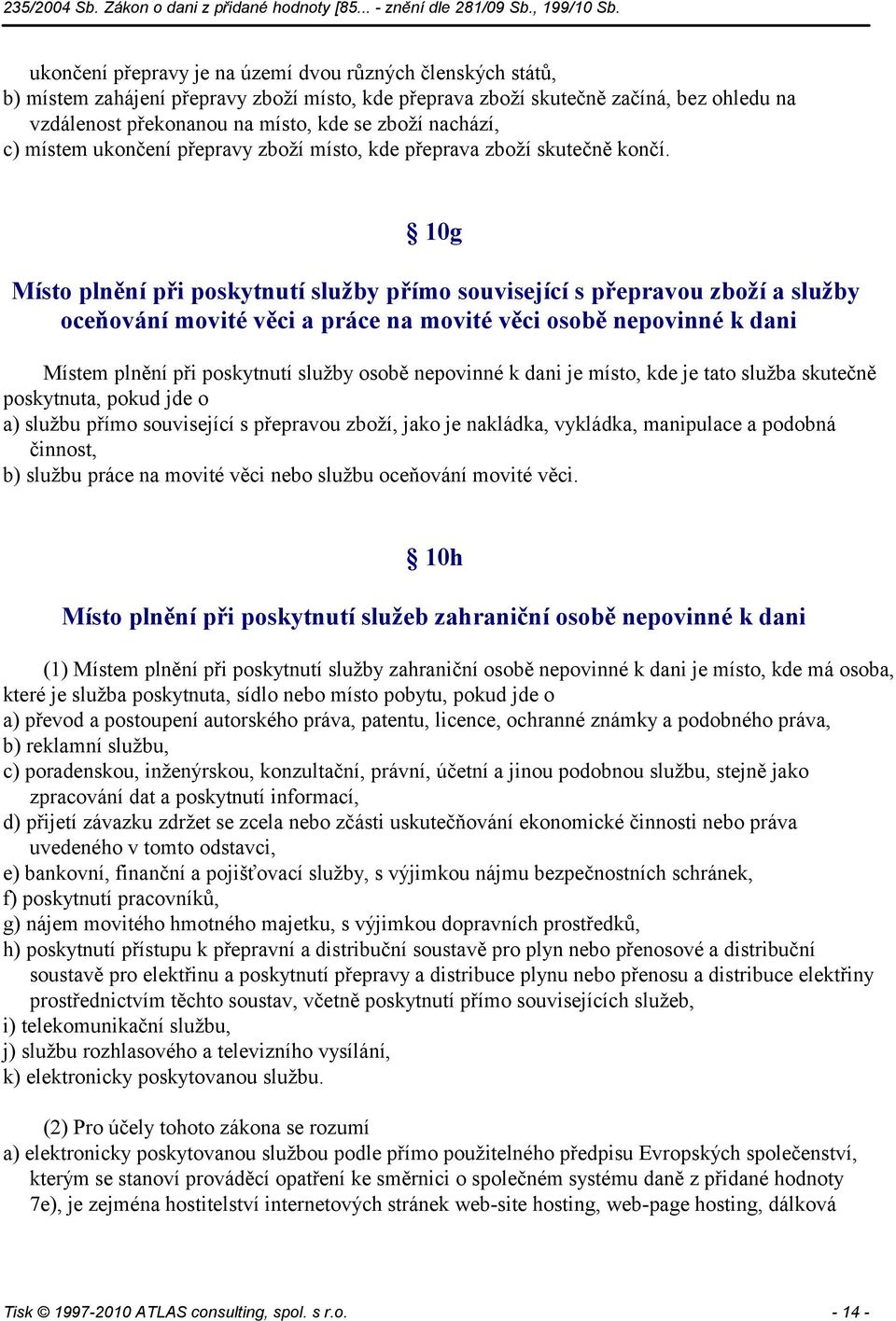 10g Místo plnění při poskytnutí služby přímo související s přepravou zboží a služby oceňování movité věci a práce na movité věci osobě nepovinné k dani Místem plnění při poskytnutí služby osobě