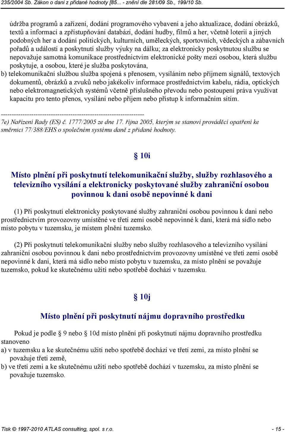 komunikace prostřednictvím elektronické pošty mezi osobou, která službu poskytuje, a osobou, které je služba poskytována, b) telekomunikační službou služba spojená s přenosem, vysíláním nebo příjmem