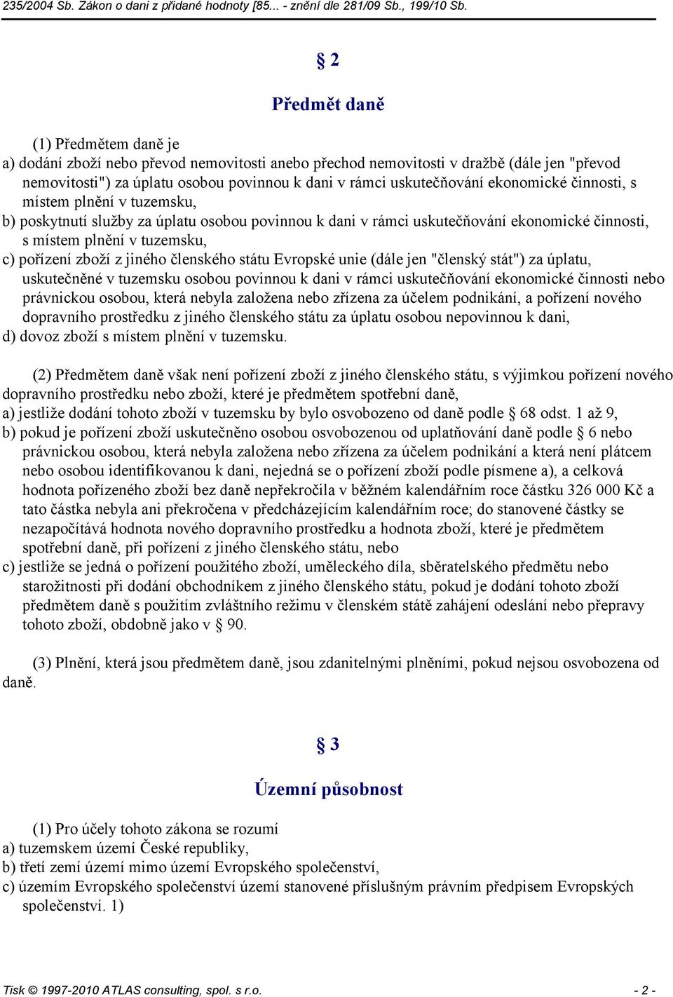 jiného členského státu Evropské unie (dále jen "členský stát") za úplatu, uskutečněné v tuzemsku osobou povinnou k dani v rámci uskutečňování ekonomické činnosti nebo právnickou osobou, která nebyla