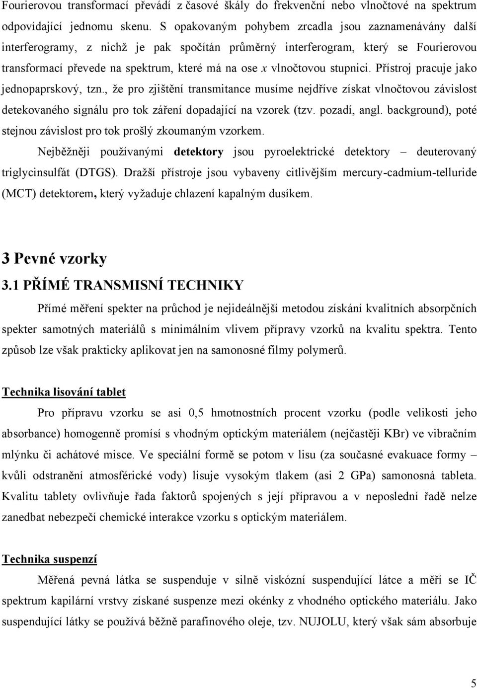 vlnočtovou stupnici. Přístroj pracuje jako jednopaprskový, tzn., že pro zjištění transmitance musíme nejdříve získat vlnočtovou závislost detekovaného signálu pro tok záření dopadající na vzorek (tzv.