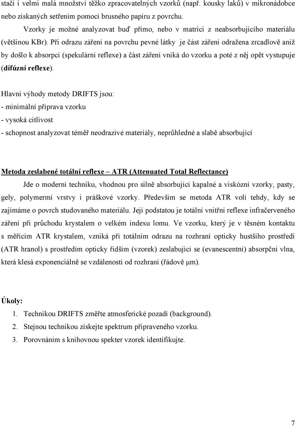 Při odrazu záření na povrchu pevné látky je část záření odražena zrcadlově aniž by došlo k absorpci (spekulární reflexe) a část záření vniká do vzorku a poté z něj opět vystupuje (difúzní reflexe).