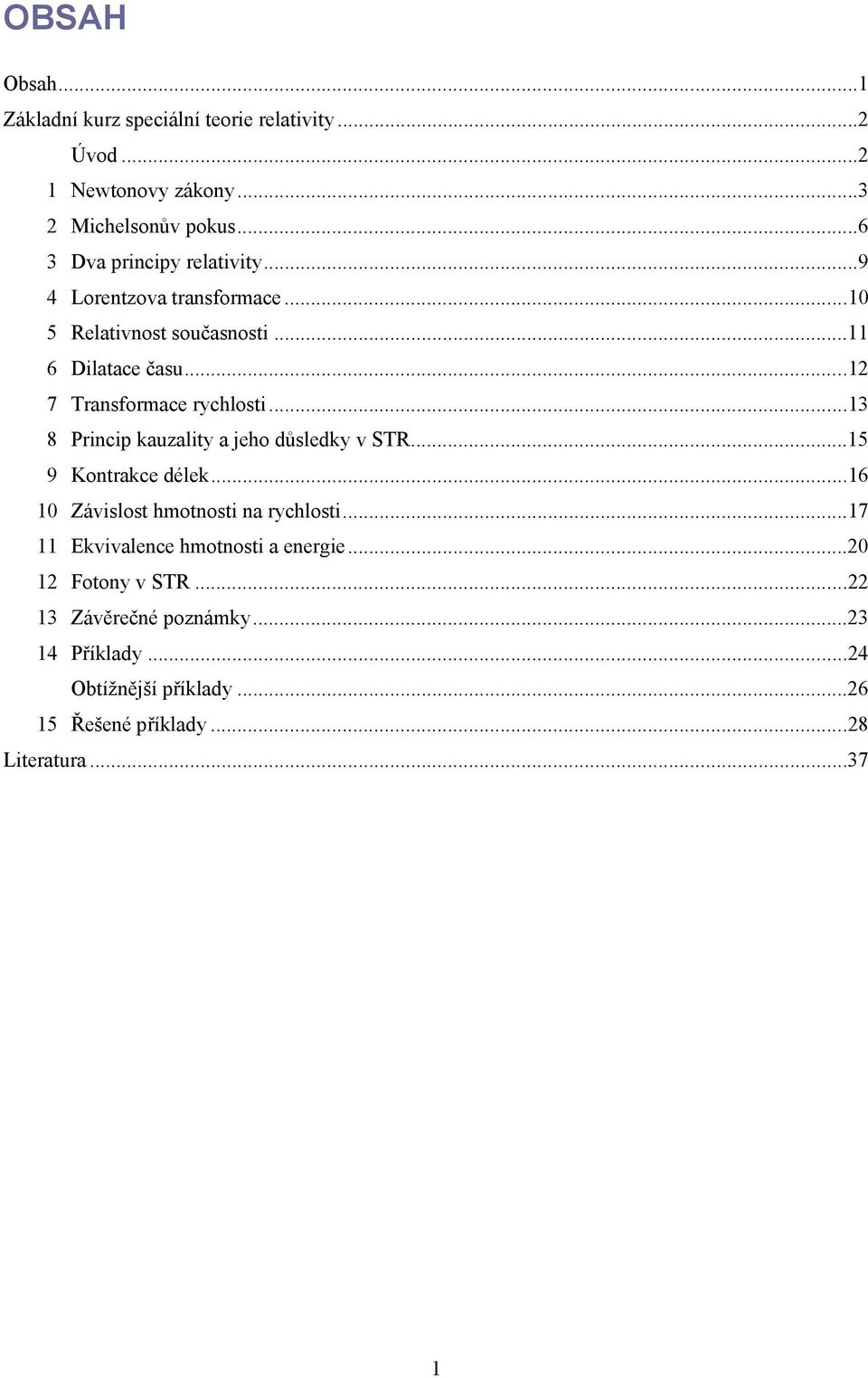 .. 12 7 Transformace rychlosti... 13 8 Princip kauzality a jeho důsledky v STR... 15 9 Kontrakce délek.