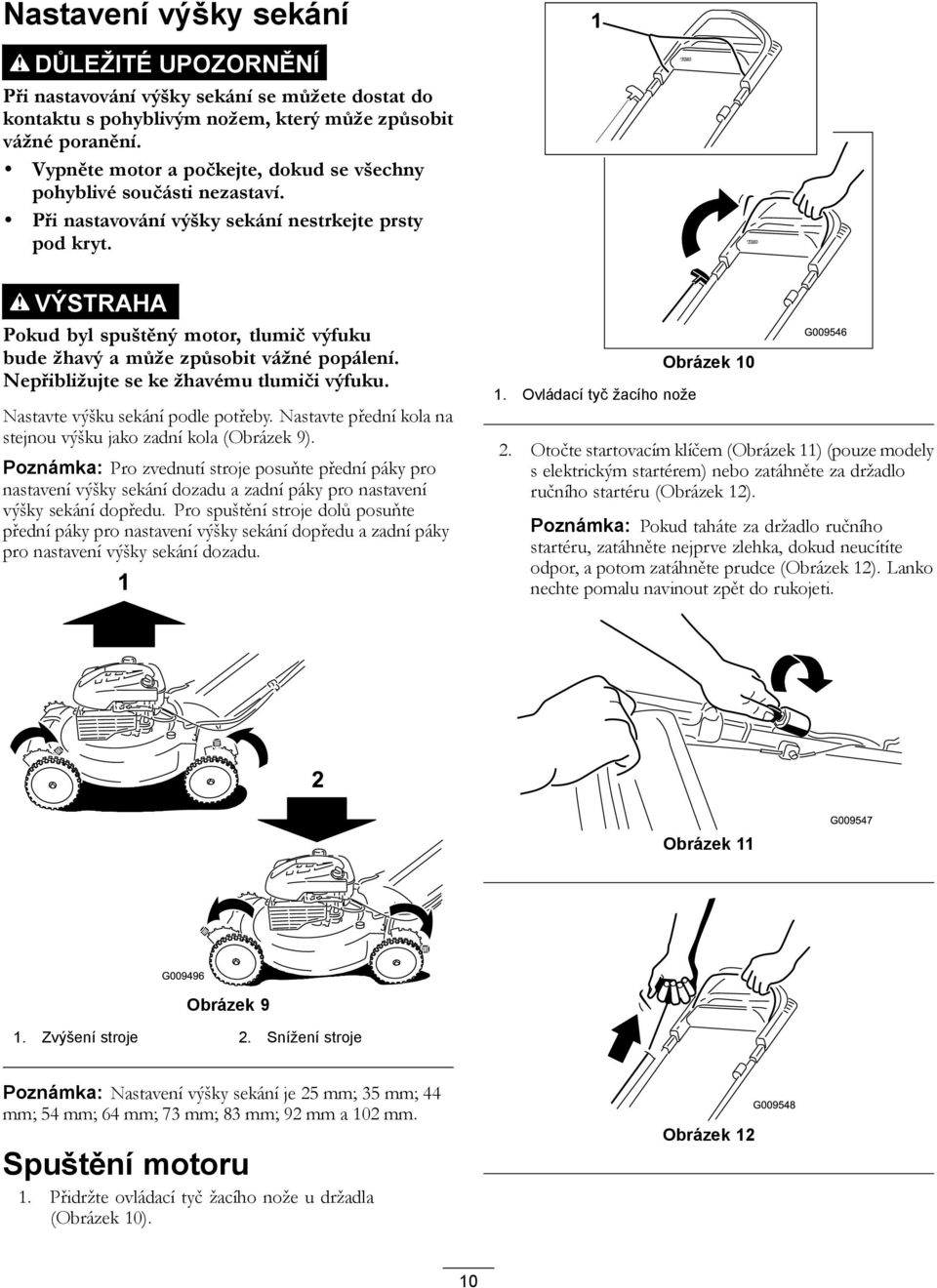 VÝSTRAHA Pokud byl spuštěný motor, tlumič výfuku bude žhavý a může způsobit vážné popálení. Nepřibližujte se ke žhavému tlumiči výfuku. Nastavte výšku sekání podle potřeby.