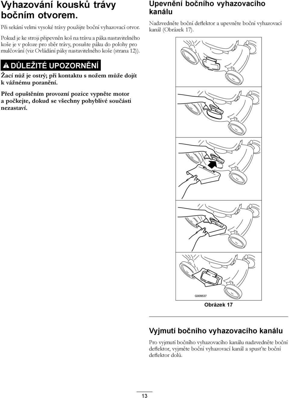 Upevnění bočního vyhazovacího kanálu Nadzvedněte boční deflektor a upevněte boční vyhazovací kanál (Obrázek 17).