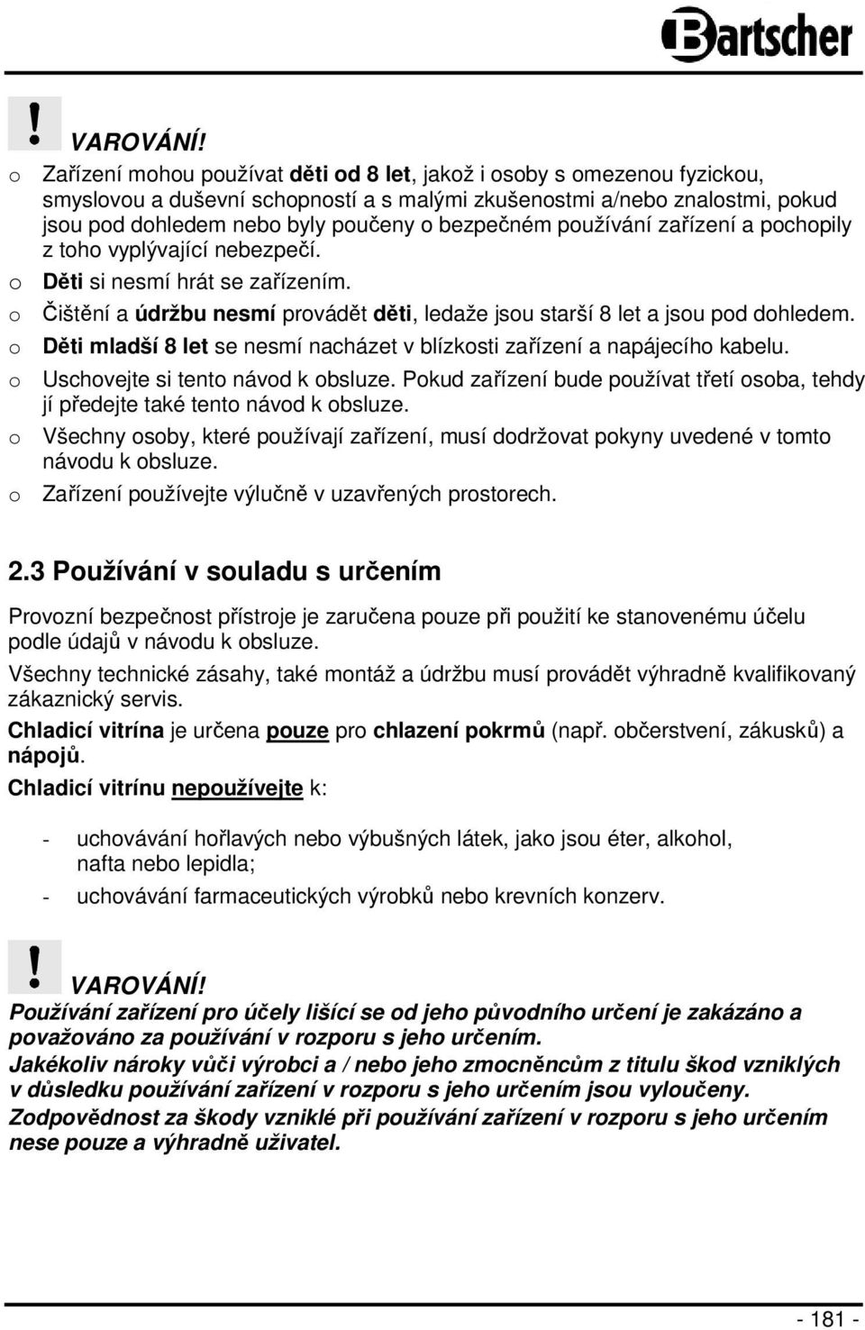 bezpečném používání zařízení a pochopily z toho vyplývající nebezpečí. o Děti si nesmí hrát se zařízením. o Čištění a údržbu nesmí provádět děti, ledaže jsou starší 8 let a jsou pod dohledem.