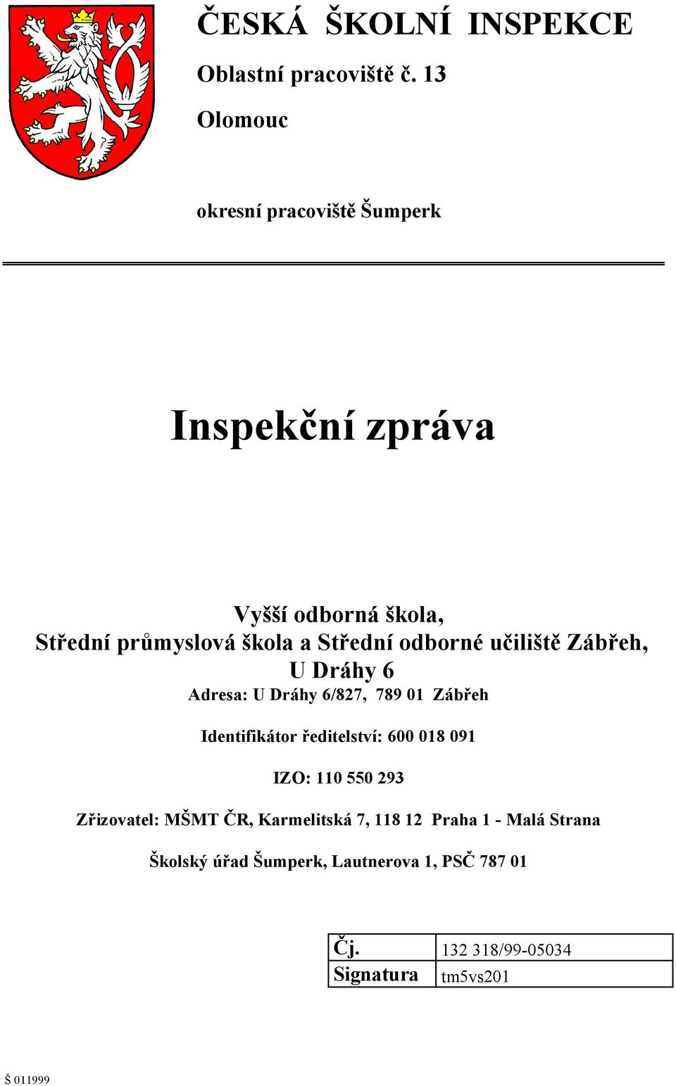 odborné učiliště Zábřeh, U Dráhy 6 Adresa: U Dráhy 6/827, 789 01 Zábřeh Identifikátor ředitelství: 600 018 091