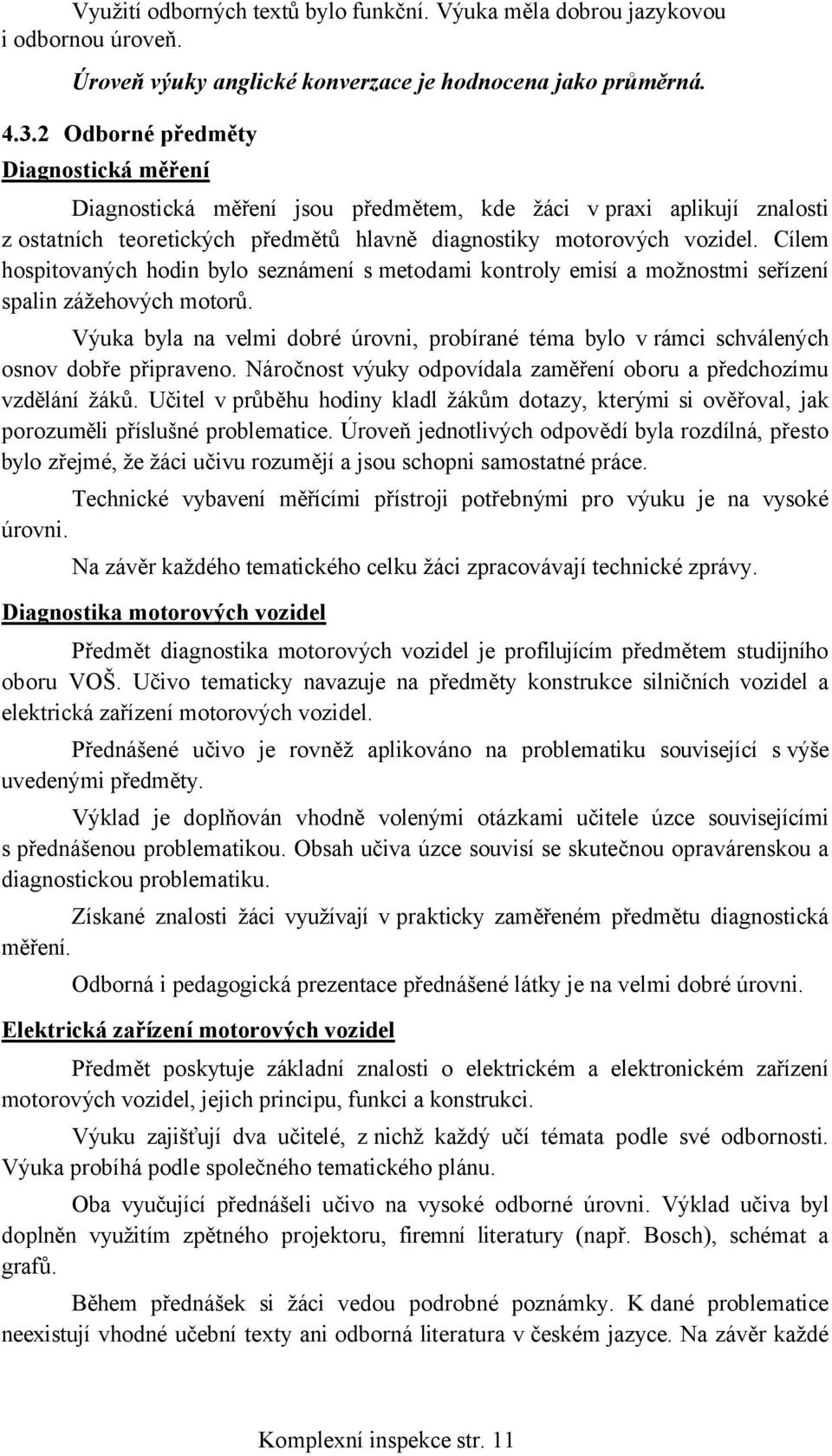 Cílem hospitovaných hodin bylo seznámení s metodami kontroly emisí a možnostmi seřízení spalin zážehových motorů.