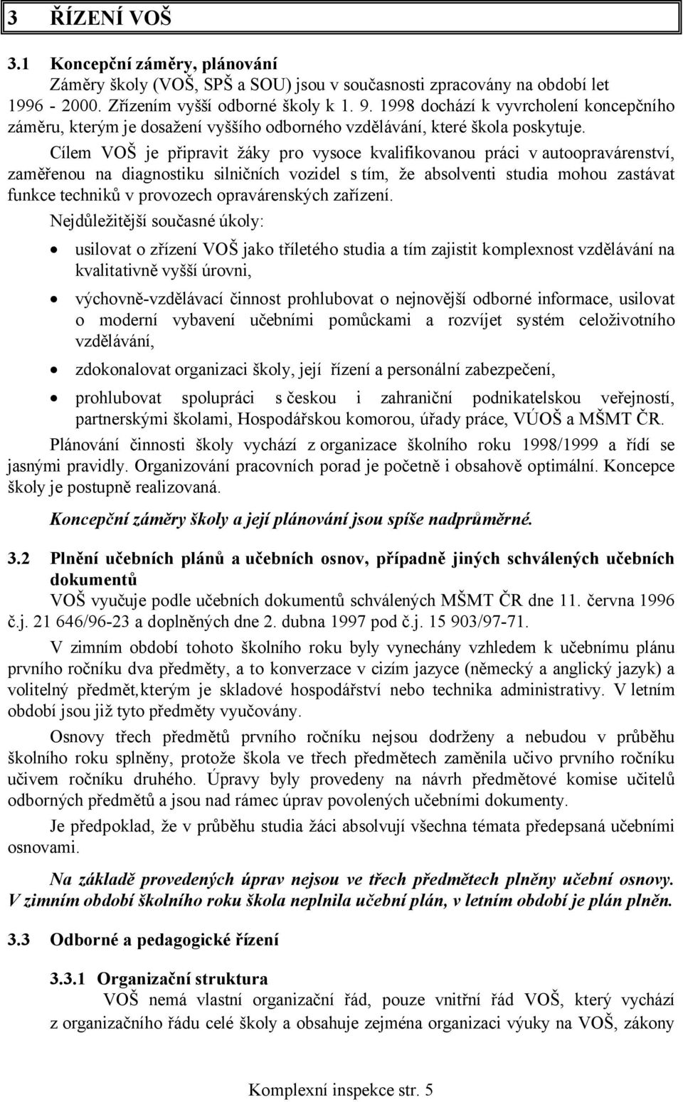 Cílem VOŠ je připravit žáky pro vysoce kvalifikovanou práci v autoopravárenství, zaměřenou na diagnostiku silničních vozidel s tím, že absolventi studia mohou zastávat funkce techniků v provozech